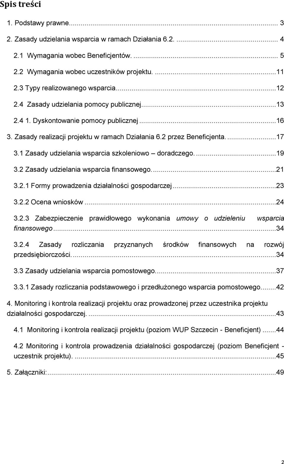 ...17 3.1 Zasady udzielania wsparcia szkoleniowo doradczego....19 3.2 Zasady udzielania wsparcia finansowego....21 3.2.1 Formy prowadzenia działalności gospodarczej...23 3.2.2 Ocena wniosków...24 3.2.3 Zabezpieczenie prawidłowego wykonania umowy o udzieleniu wsparcia finansowego.