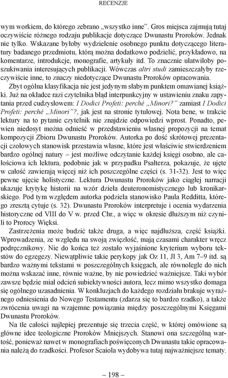 To znacznie ułatwiłoby poszukiwania interesujących publikacji. Wówczas altri studi zamieszczałyby rzeczywiście inne, to znaczy niedotyczące Dwunastu Proroków opracowania.