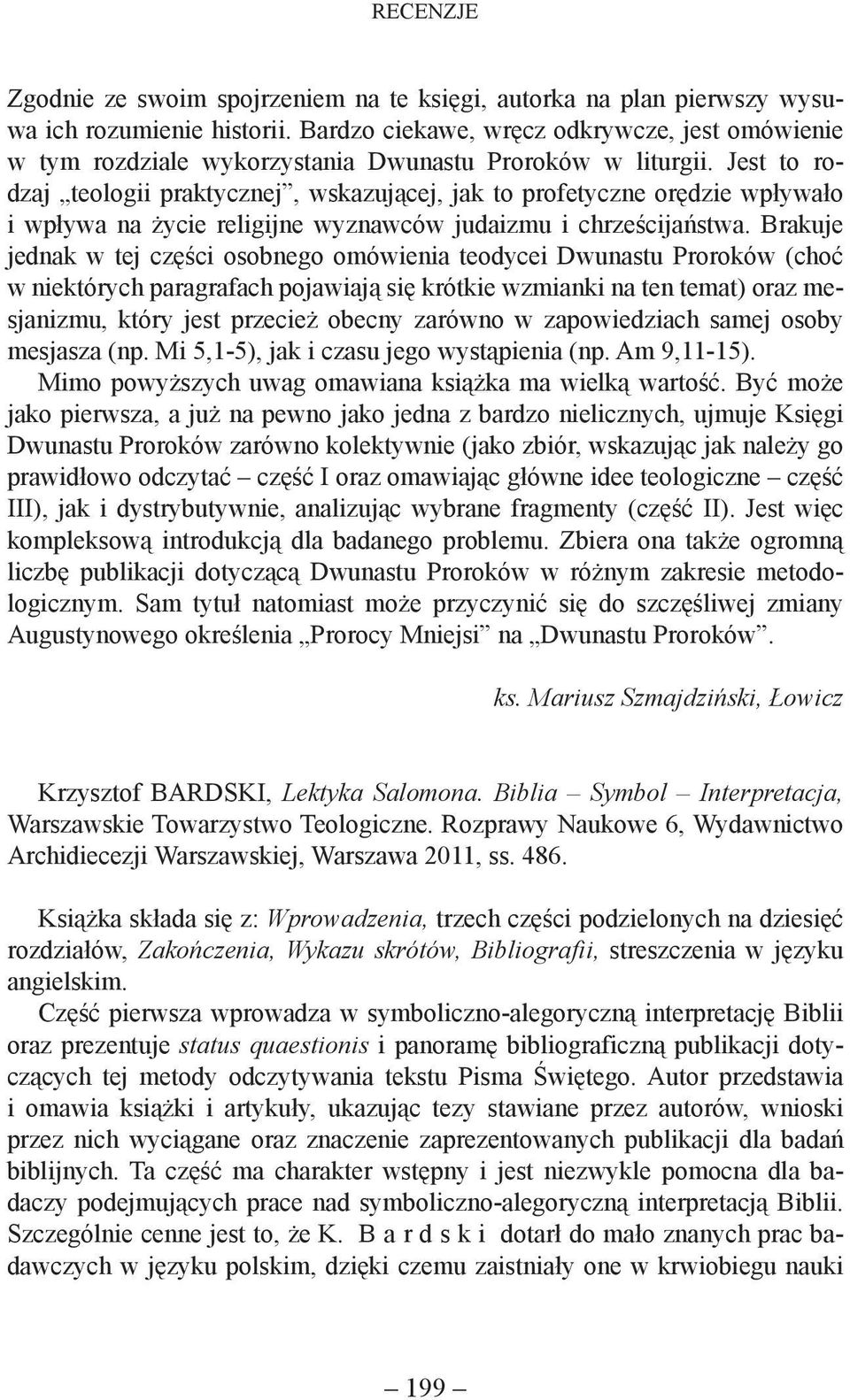 Jest to rodzaj teologii praktycznej, wskazującej, jak to profetyczne orędzie wpływało i wpływa na życie religijne wyznawców judaizmu i chrześcijaństwa.
