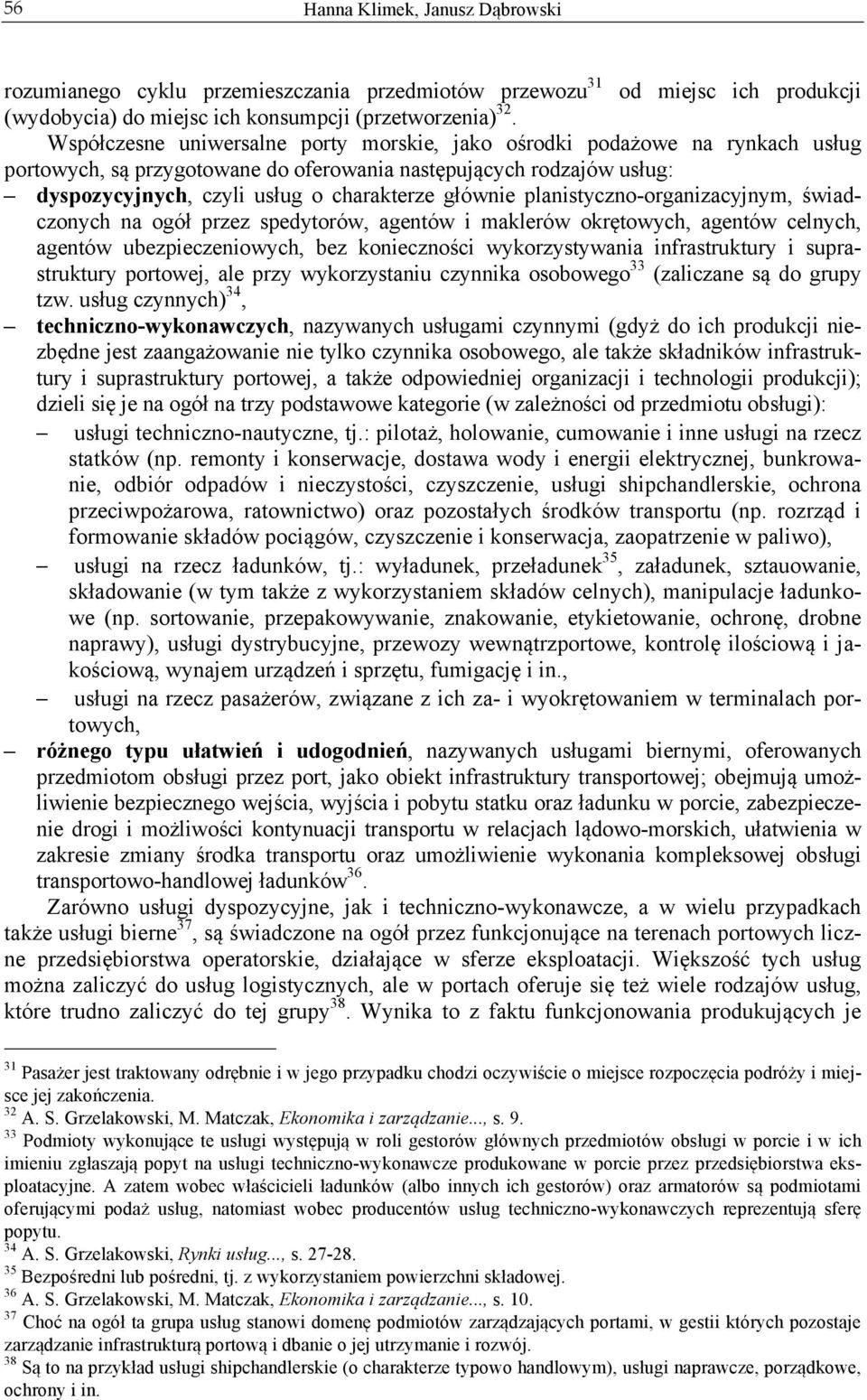 planistyczno-organizacyjnym, świadczonych na ogół przez spedytorów, agentów i maklerów okrętowych, agentów celnych, agentów ubezpieczeniowych, bez konieczności wykorzystywania infrastruktury i