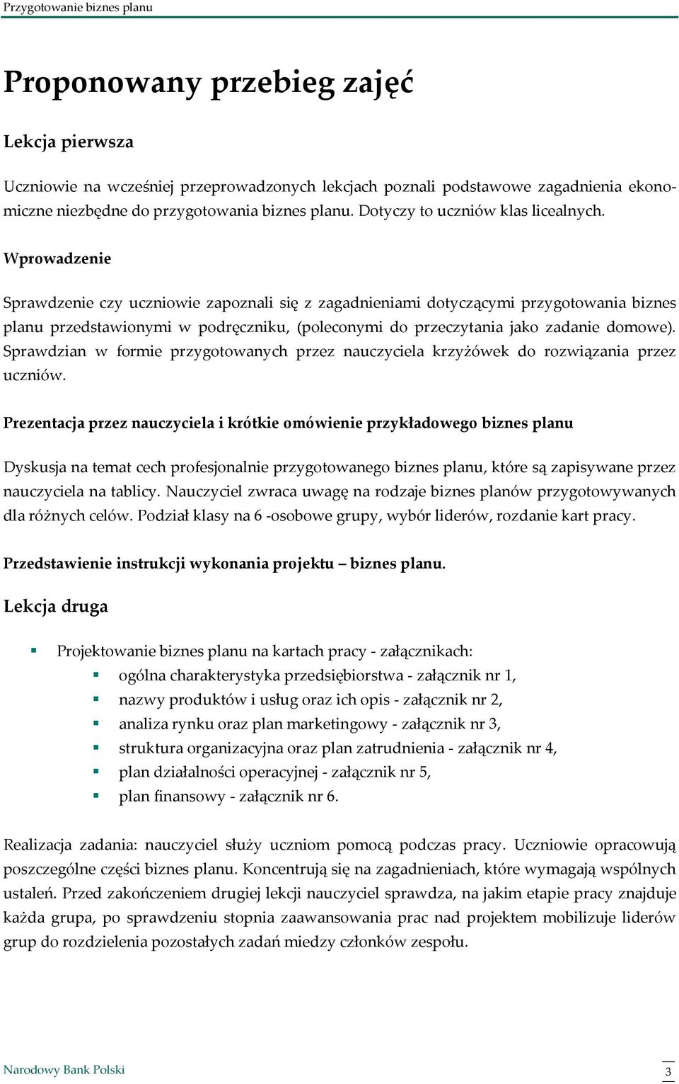 Wprowadzenie Sprawdzenie czy uczniowie zapoznali się z zagadnieniami dotyczącymi przygotowania biznes planu przedstawionymi w podręczniku, (poleconymi do przeczytania jako zadanie domowe).