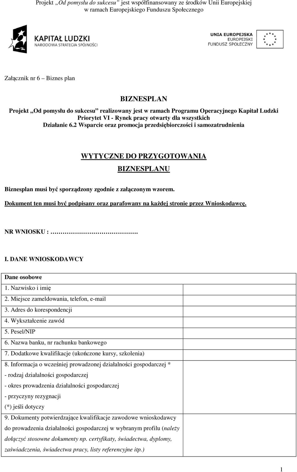 Dokument ten musi być podpisany oraz parafowany na każdej stronie przez Wnioskodawcę. NR WNIOSKU :. I. DANE WNIOSKODAWCY Dane osobowe 1. Nazwisko i imię 2. Miejsce zameldowania, telefon, e-mail 3.