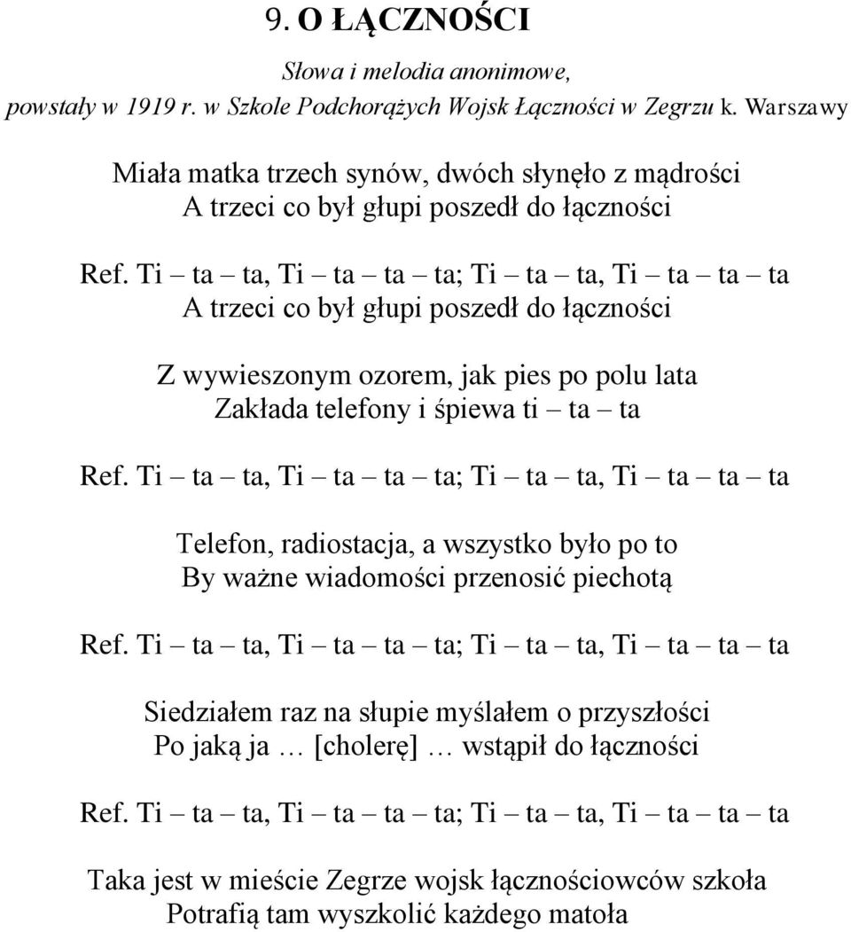 Ti ta ta, Ti ta ta ta; Ti ta ta, Ti ta ta ta A trzeci co był głupi poszedł do łączności Z wywieszonym ozorem, jak pies po polu lata Zakłada telefony i śpiewa ti ta ta Ref.