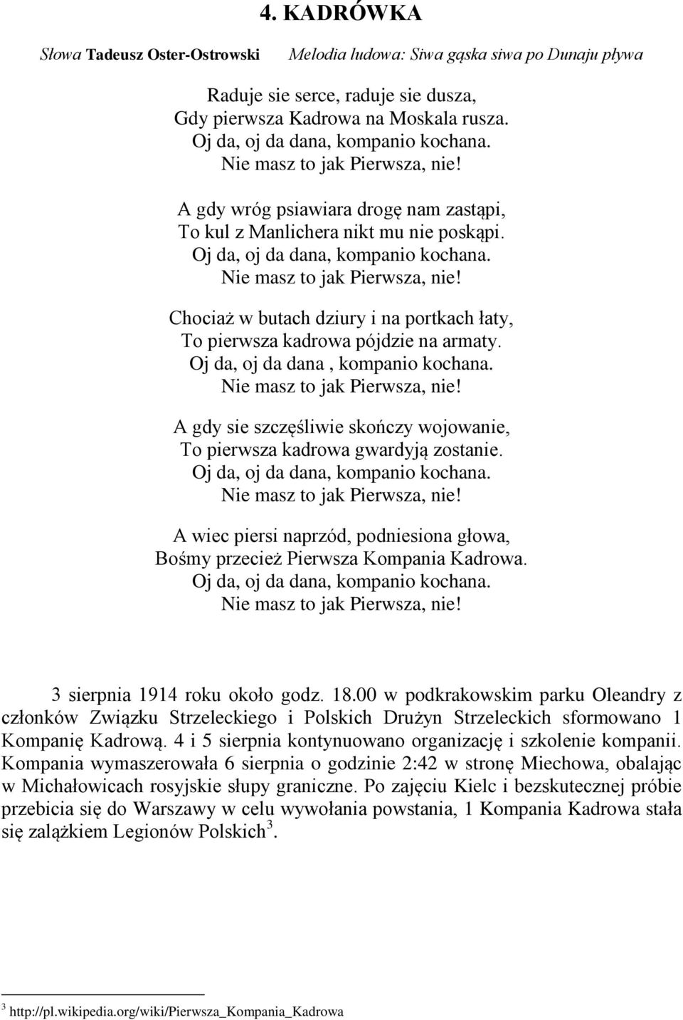 Nie masz to jak Pierwsza, nie! Chociaż w butach dziury i na portkach łaty, To pierwsza kadrowa pójdzie na armaty. Oj da, oj da dana, kompanio kochana. Nie masz to jak Pierwsza, nie!