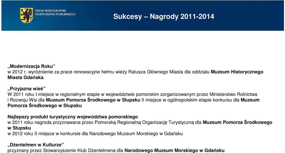 ogólnopolskim etapie konkursu dla Muzeum Pomorza Środkowego w Słupsku Najlepszy produkt turystyczny województwa pomorskiego w 2011 roku nagroda przyznawana przez Pomorską Regionalną Organizację