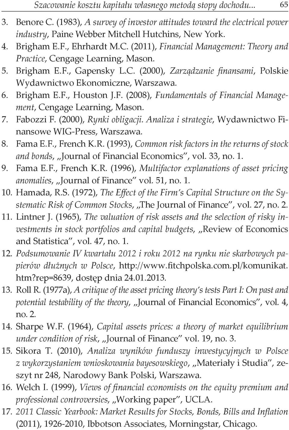 6. Brigham E.F., Houston J.F. (2008), Fundamentals of Financial Management, Cengage Learning, Mason. 7. Fabozzi F. (2000), Rynki obligacji.