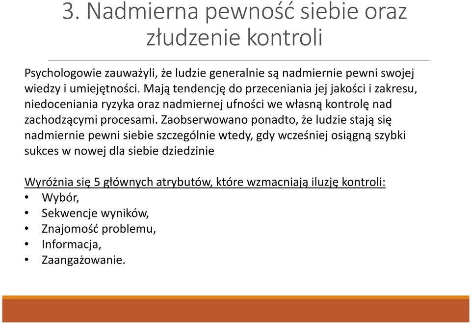 Zaobserwowano ponadto, że ludzie stają się nadmiernie pewni siebie szczególnie wtedy, gdy wcześniej osiągną szybki sukces w nowej dla siebie