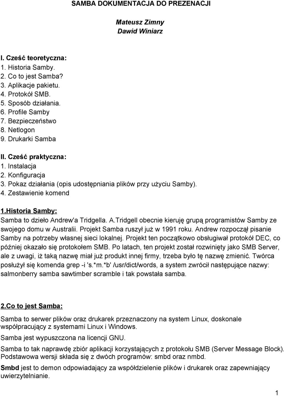 Zestawienie komend 1.Historia Samby: Samba to dzieło Andrew'a Tridgella. A.Tridgell obecnie kieruję grupą programistów Samby ze swojego domu w Australii. Projekt Samba ruszył już w 1991 roku.