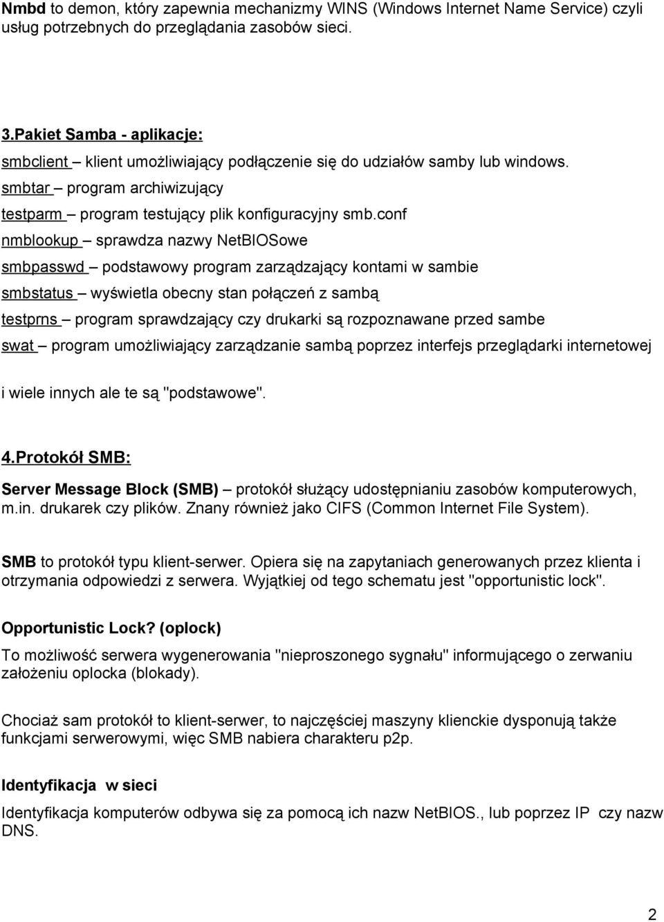 conf nmblookup sprawdza nazwy NetBIOSowe smbpasswd podstawowy program zarządzający kontami w sambie smbstatus wyświetla obecny stan połączeń z sambą testprns program sprawdzający czy drukarki są