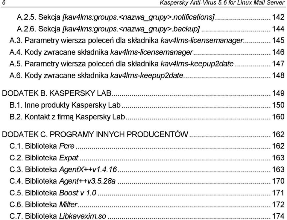 .. 147 A.6. Kody zwracane składnika kav4lms-keepup2date... 148 DODATEK B. KASPERSKY LAB... 149 B.1. Inne produkty Kaspersky Lab... 150 B.2. Kontakt z firmą Kaspersky Lab... 160 DODATEK C.