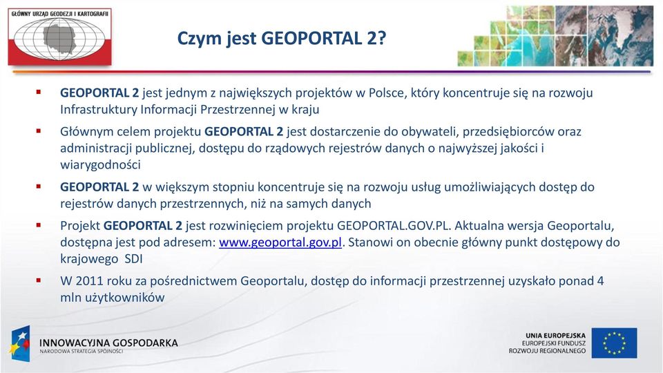 obywateli, przedsiębiorców oraz administracji publicznej, dostępu do rządowych rejestrów danych o najwyższej jakości i wiarygodności GEOPORTAL 2 w większym stopniu koncentruje się na rozwoju usług