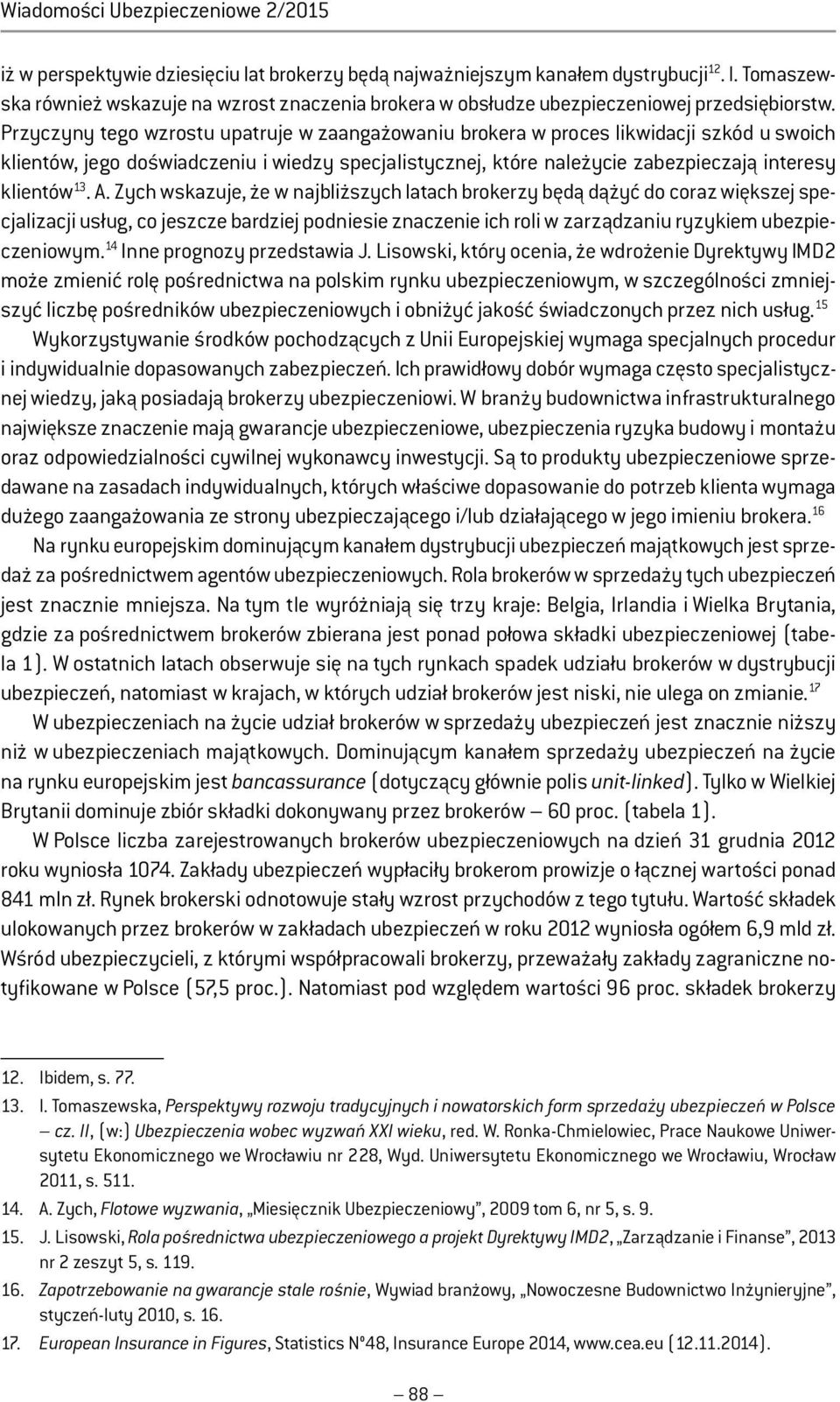 Przyczyny tego wzrostu upatruje w zaangażowaniu brokera w proces likwidacji szkód u swoich klientów, jego doświadczeniu i wiedzy specjalistycznej, które należycie zabezpieczają interesy klientów 13.