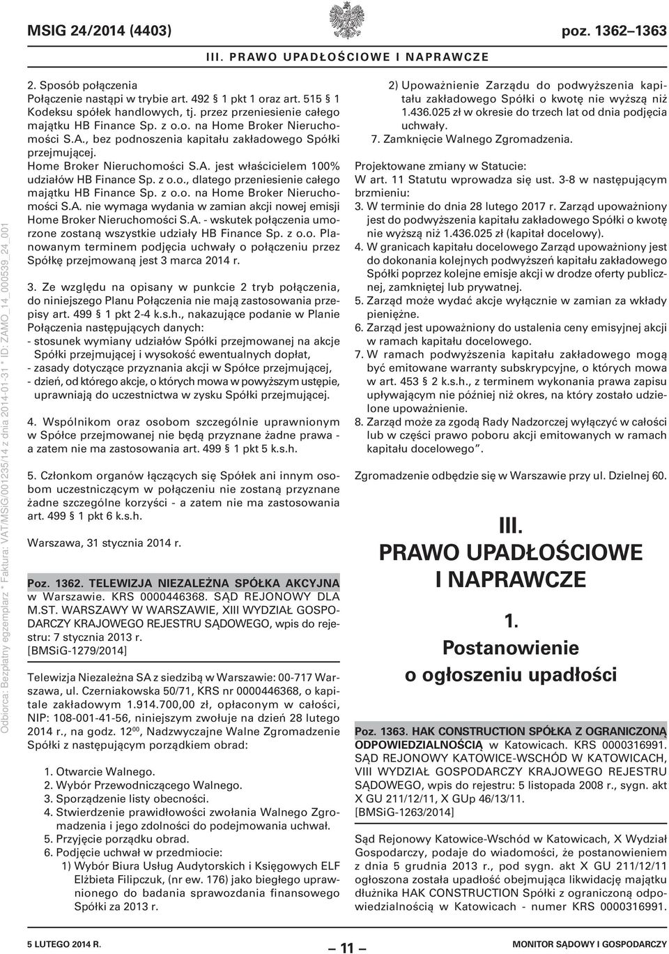 z o.o., dlatego przeniesienie całego majątku HB Finance Sp. z o.o. na Home Broker Nieruchomości S.A. nie wymaga wydania w zamian akcji nowej emisji Home Broker Nieruchomości S.A. - wskutek połączenia umorzone zostaną wszystkie udziały HB Finance Sp.