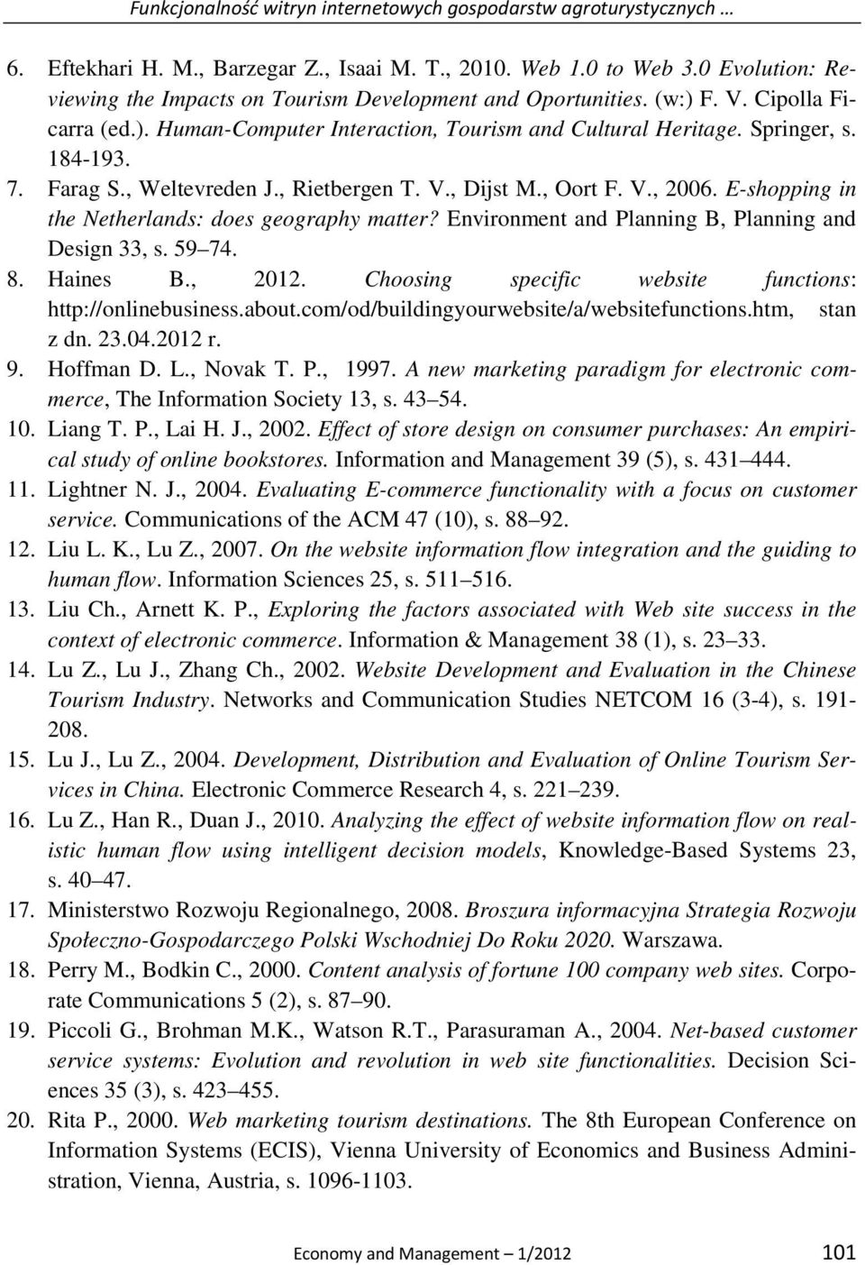 Farag S., Weltevreden J., Rietbergen T. V., Dijst M., Oort F. V., 2006. E-shopping in the Netherlands: does geography matter? Environment and Planning B, Planning and Design 33, s. 59 74. 8. Haines B.