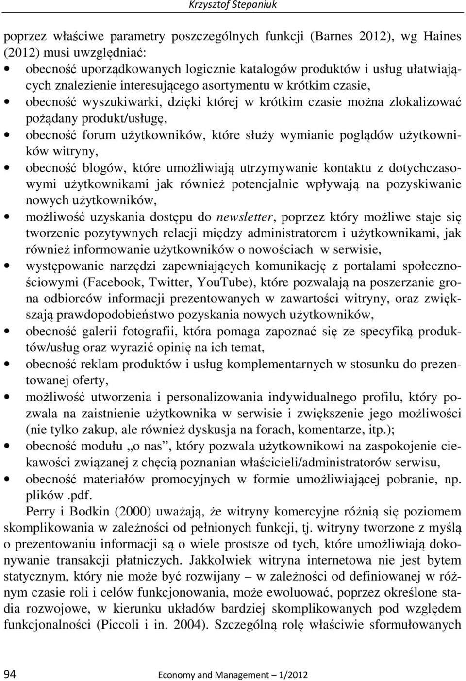 wymianie poglądów użytkowników witryny, obecność blogów, które umożliwiają utrzymywanie kontaktu z dotychczasowymi użytkownikami jak również potencjalnie wpływają na pozyskiwanie nowych użytkowników,