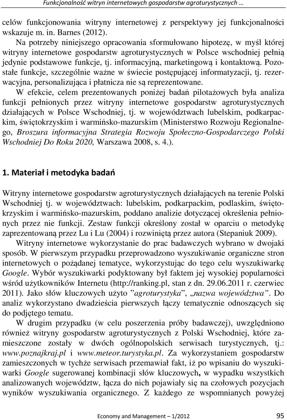 informacyjną, marketingową i kontaktową. Pozostałe funkcje, szczególnie ważne w świecie postępującej informatyzacji, tj. rezerwacyjna, personalizująca i płatnicza nie są reprezentowane.