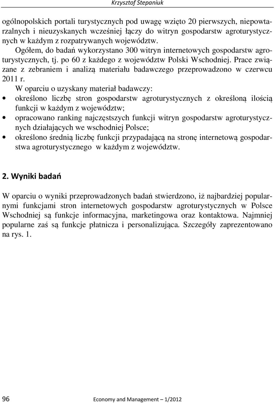 Prace związane z zebraniem i analizą materiału badawczego przeprowadzono w czerwcu 2011 r.