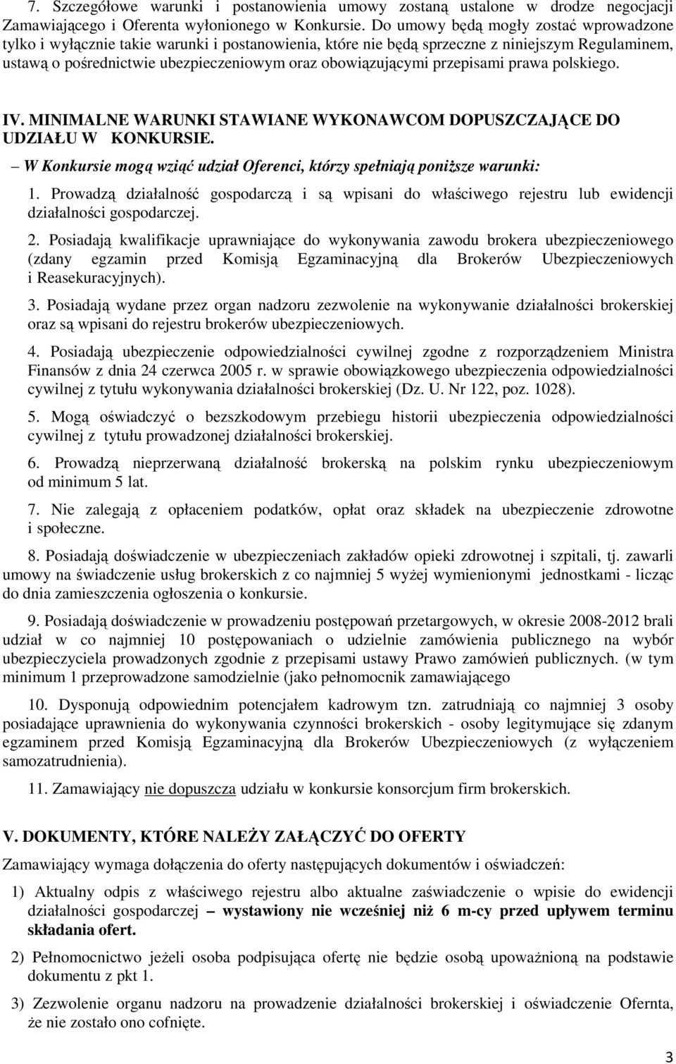 przepisami prawa polskiego. IV. MINIMALNE WARUNKI STAWIANE WYKONAWCOM DOPUSZCZAJĄCE DO UDZIAŁU W KONKURSIE. W Konkursie mogą wziąć udział Oferenci, którzy spełniają poniższe warunki: 1.