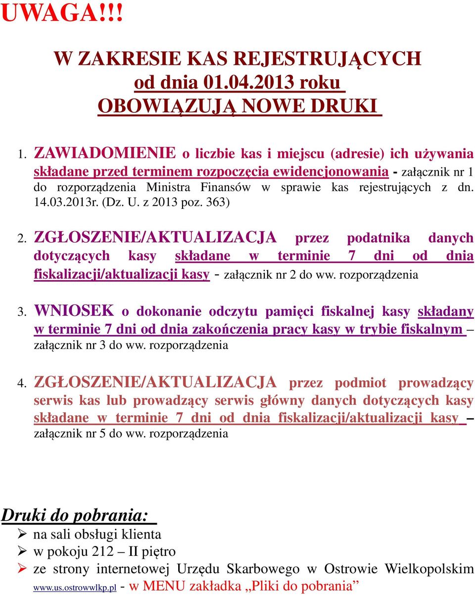 dn. 14.03.2013r. (Dz. U. z 2013 poz. 363) 2. ZGŁOSZENIE/AKTUALIZACJA przez podatnika danych dotyczących kasy składane w terminie 7 dni od dnia fiskalizacji/aktualizacji kasy - załącznik nr 2 do ww.