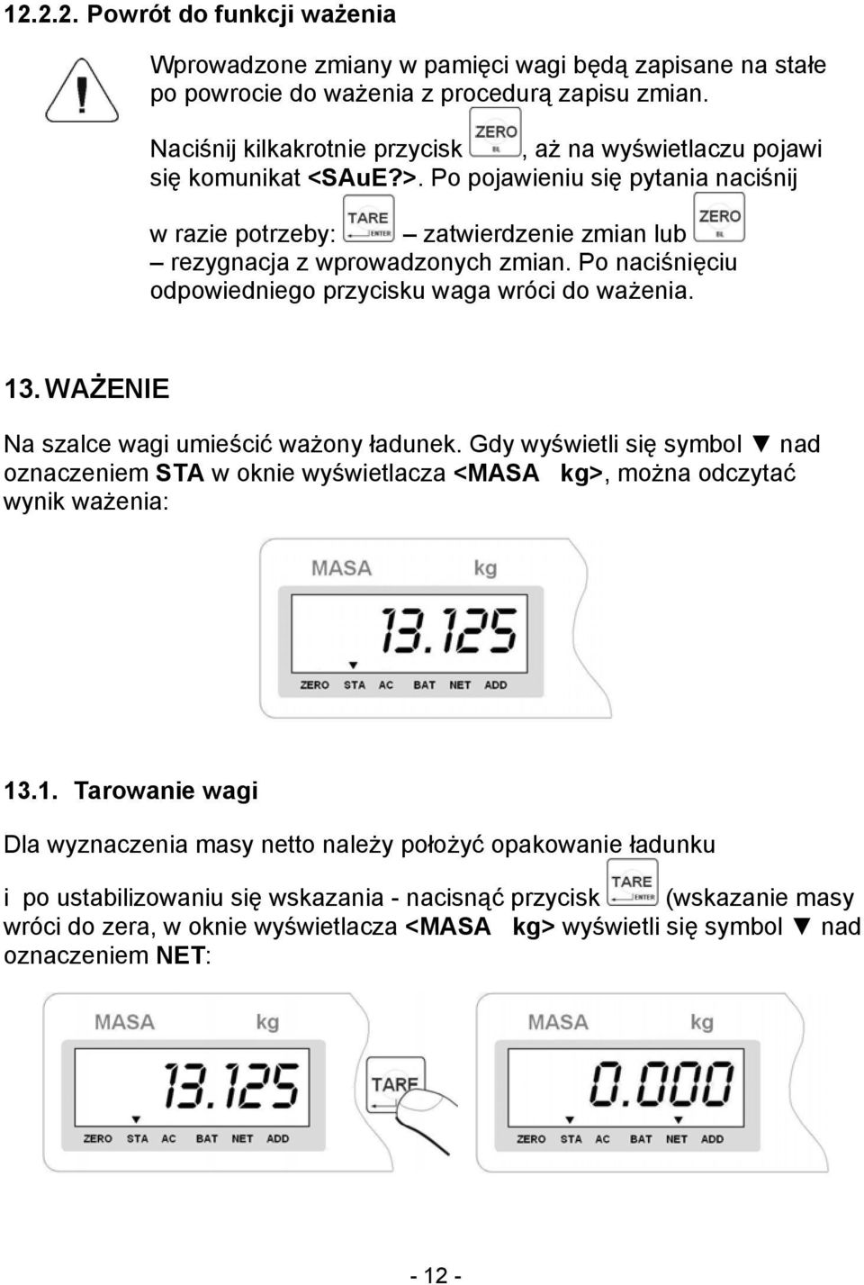 Po naciśnięciu odpowiedniego przycisku waga wróci do ważenia. 13. WAŻENIE Na szalce wagi umieścić ważony ładunek.