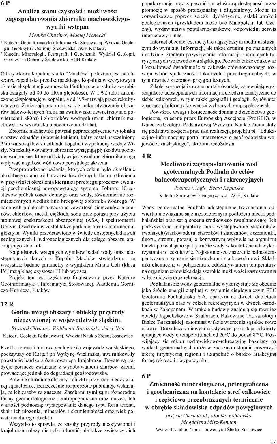 na obszarze zapadliska przedkarpackiego. Kopalnia w szczytowym okresie eksploatacji zajmowała 560ha powierzchni a wyrobiska osiągały od 80 do 0m głębokości.