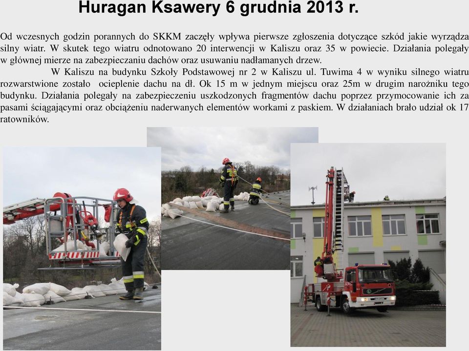 W Kaliszu na budynku Szkoły Podstawowej nr 2 w Kaliszu ul. Tuwima 4 w wyniku silnego wiatru rozwarstwione zostało ocieplenie dachu na dł.