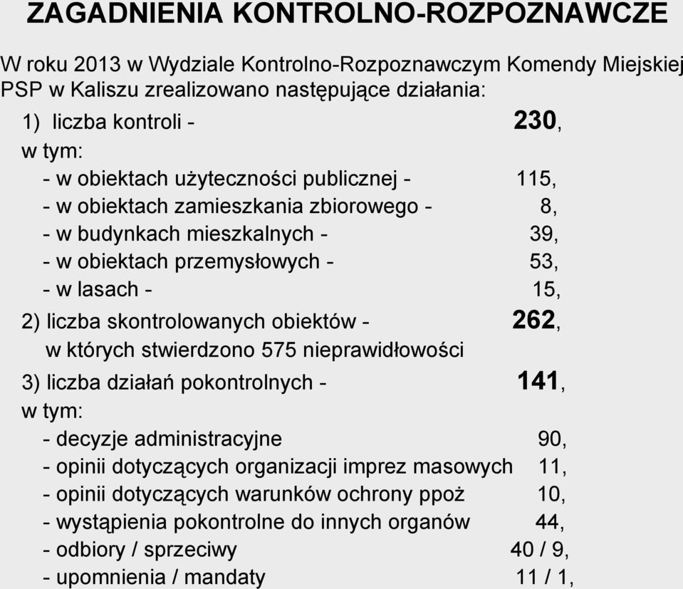 liczba skontrolowanych obiektów - 262, w których stwierdzono 575 nieprawidłowości 3) liczba działań pokontrolnych - 141, w tym: - decyzje administracyjne 90, - opinii dotyczących