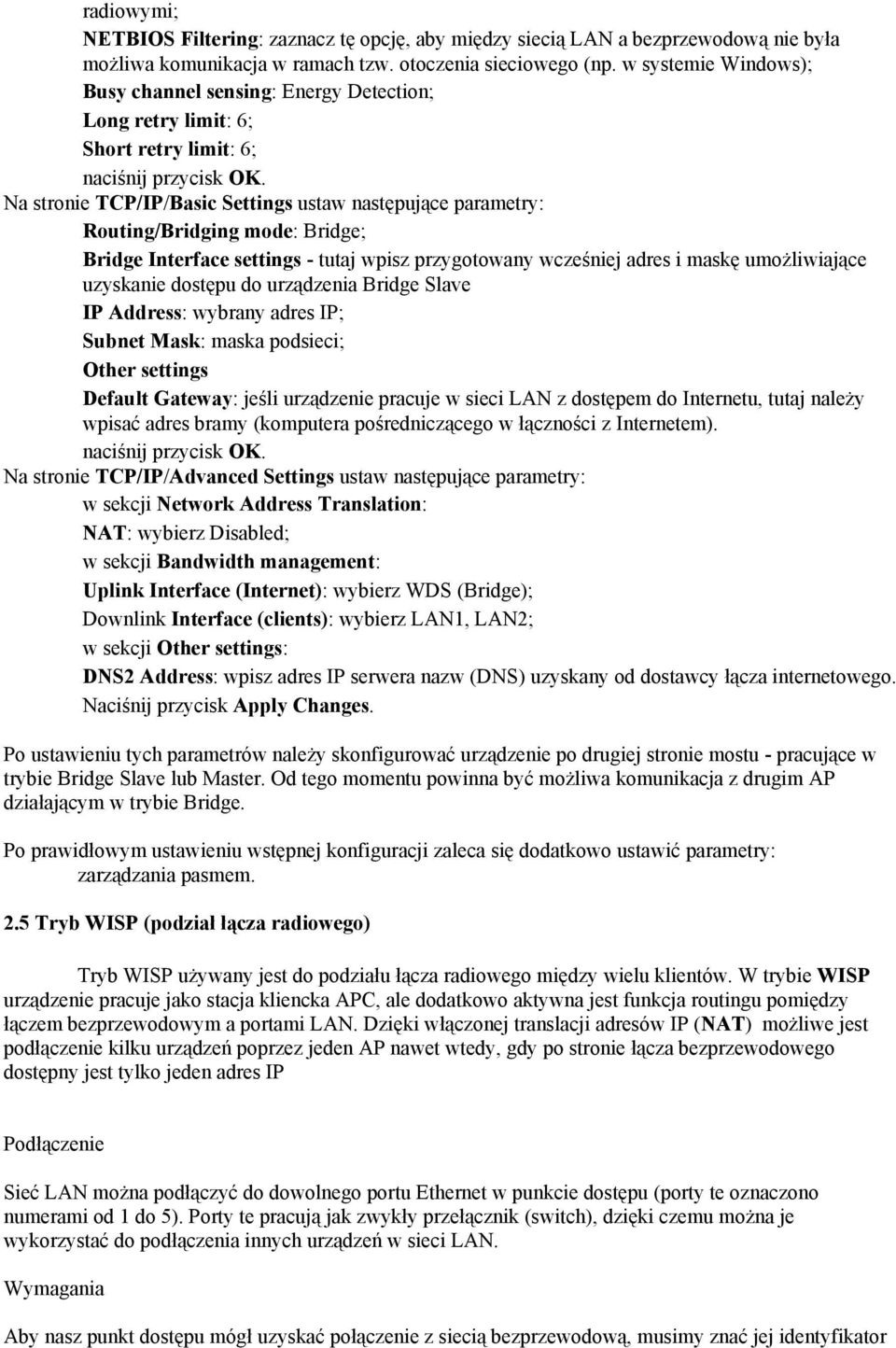 Bridge Interface settings - tutaj wpisz przygotowany wcześniej adres i maskę umożliwiające uzyskanie dostępu do urządzenia Bridge Slave IP Address: wybrany adres IP; Subnet Mask: maska podsieci;