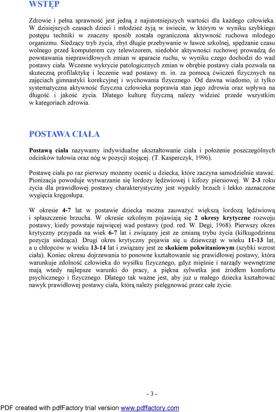 Siedzący tryb życia, zbyt długie przebywanie w ławce szkolnej, spędzanie czasu wolnego przed komputerem czy telewizorem, niedobór aktywności ruchowej prowadzą do powstawania nieprawidłowych zmian w