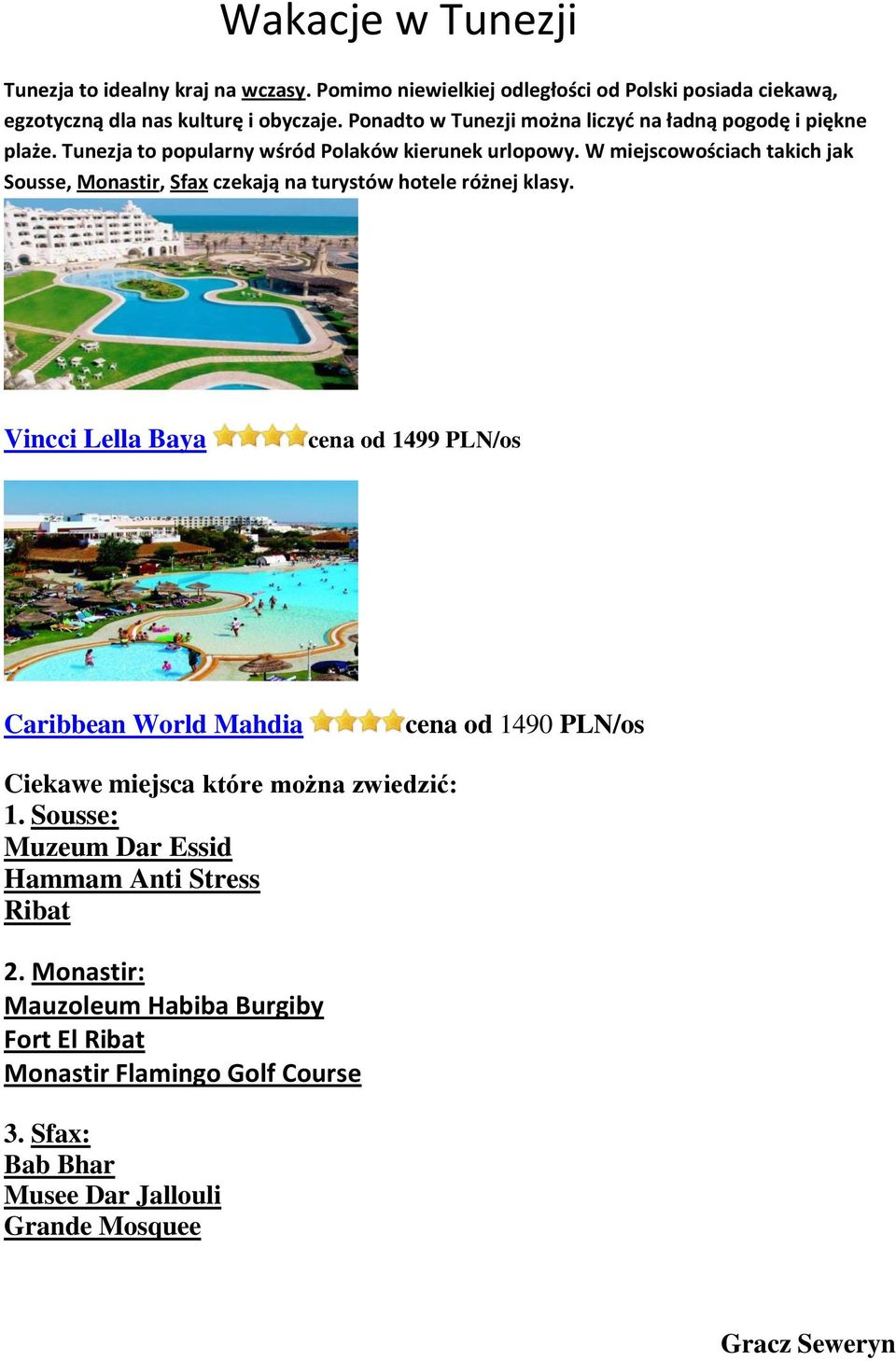 W miejscowościach takich jak Sousse, Monastir, Sfax czekają na turystów hotele różnej klasy.
