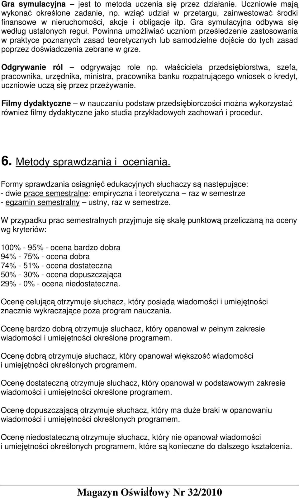 Powinna umoŝliwiać uczniom prześledzenie zastosowania w praktyce poznanych zasad teoretycznych lub samodzielne dojście do tych zasad poprzez doświadczenia zebrane w grze.