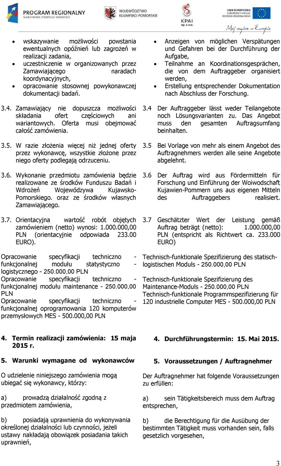Erstellung entsprechender Dokumentation nach Abschluss der Forschung 34 Zamawiający nie dopuszcza możliwości składania ofert częściowych ani wariantowych Oferta musi obejmować całość zamówienia 35 W