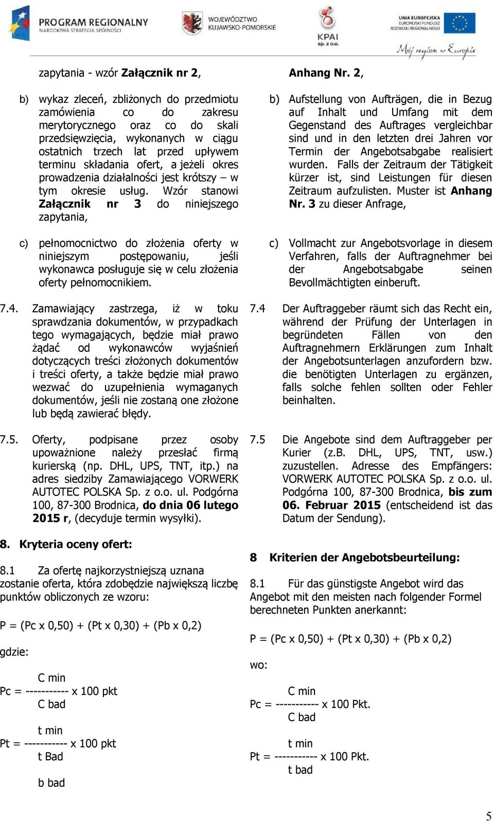 niniejszym postępowaniu, jeśli wykonawca posługuje się w celu złożenia oferty pełnomocnikiem 74 Zamawiający zastrzega, iż w toku sprawdzania dokumentów, w przypadkach tego wymagających, będzie miał