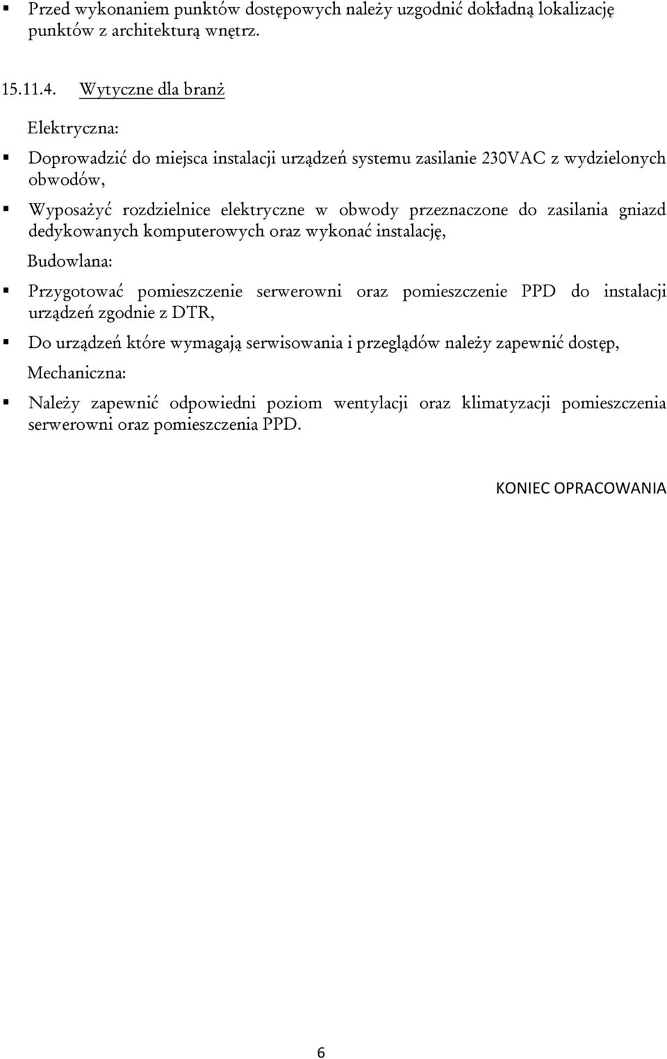 przeznaczone do zasilania gniazd dedykowanych komputerowych oraz wykonać instalację, Budowlana: Przygotować pomieszczenie serwerowni oraz pomieszczenie PPD do instalacji