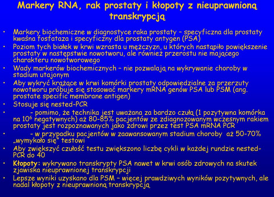 biochemicznych nie pozwalają na wykrywanie choroby w stadium utajonym Aby wykryć krążące w krwi komórki prostaty odpowiedzialne za przerzuty nowotworu próbuje się stosować markery mrna genów PSA lub