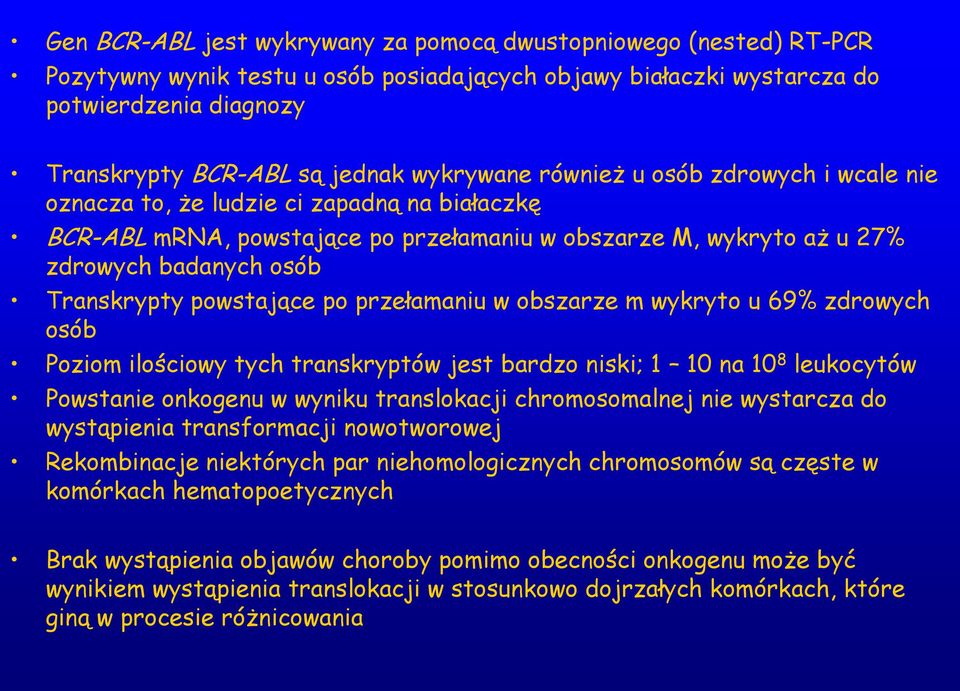 powstające po przełamaniu w obszarze m wykryto u 69% zdrowych osób Poziom ilościowy tych transkryptów jest bardzo niski; 1 10 na 10 8 leukocytów Powstanie onkogenu w wyniku translokacji