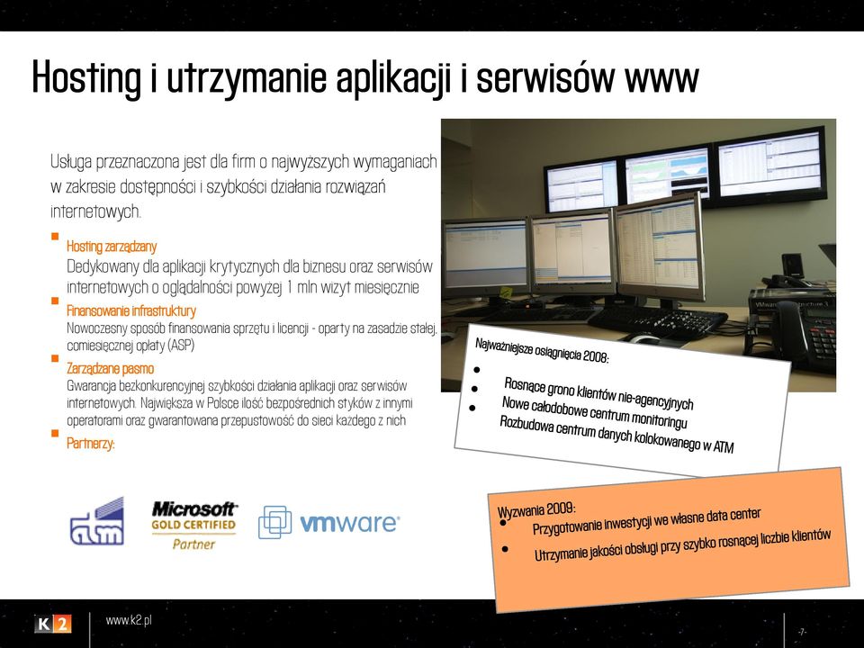 Hosting zarządzany Dedykowany dla aplikacji krytycznych dla biznesu oraz serwisów internetowych o oglądalności powyżej 1 mln wizyt miesięcznie Finansowanie infrastruktury