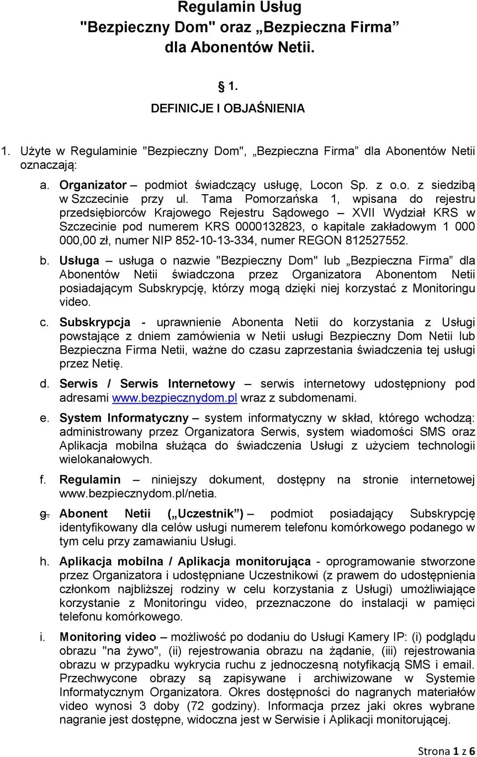 Tama Pomorzańska 1, wpisana do rejestru przedsiębiorców Krajowego Rejestru Sądowego XVII Wydział KRS w Szczecinie pod numerem KRS 0000132823, o kapitale zakładowym 1 000 000,00 zł, numer NIP