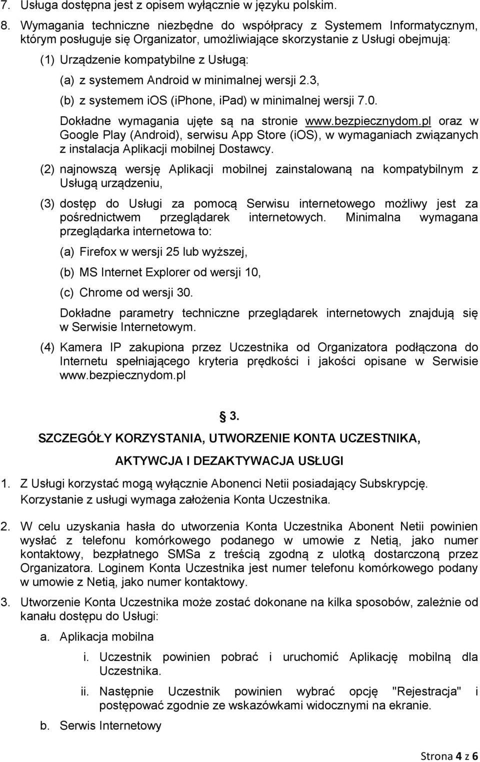 systemem Android w minimalnej wersji 2.3, (b) z systemem ios (iphone, ipad) w minimalnej wersji 7.0. Dokładne wymagania ujęte są na stronie www.bezpiecznydom.
