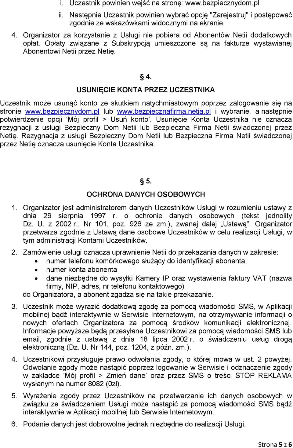 USUNIĘCIE KONTA PRZEZ UCZESTNIKA Uczestnik może usunąć konto ze skutkiem natychmiastowym poprzez zalogowanie się na stronie www.bezpiecznydom.pl lub www.bezpiecznafirma.netia.