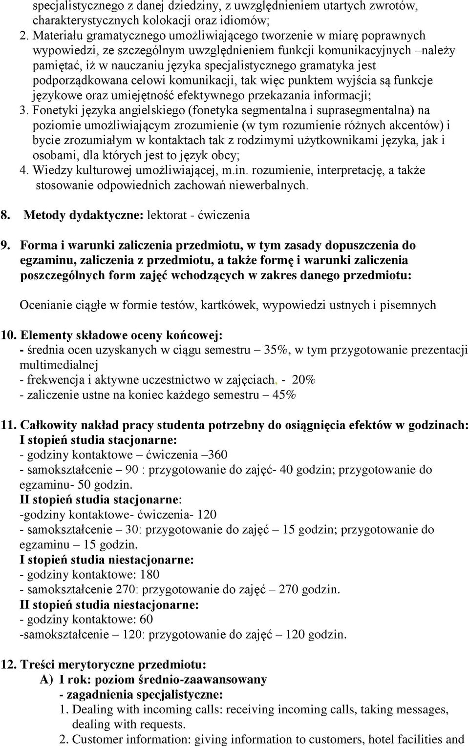 gramatyka jest podporządkowana celowi komunikacji, tak więc punktem wyjścia są funkcje językowe oraz umiejętność efektywnego przekazania informacji; 3.