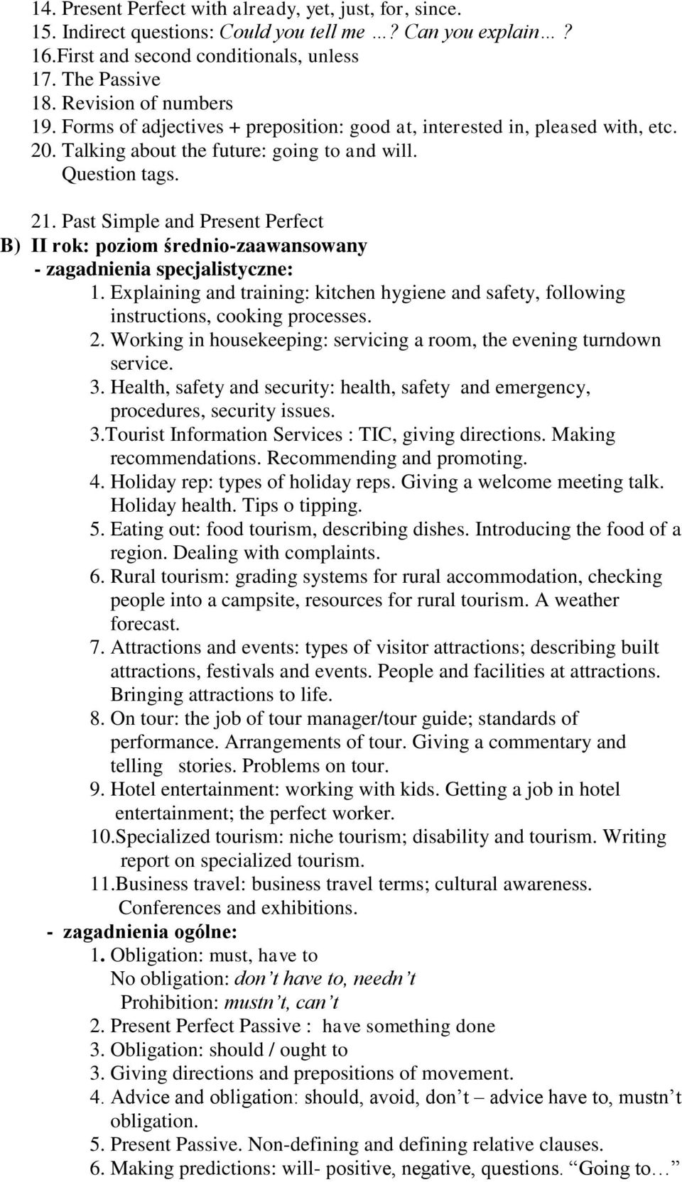 Past Simple and Present Perfect B) II rok: poziom średnio-zaawansowany 1. Explaining and training: kitchen hygiene and safety, following instructions, cooking processes. 2.