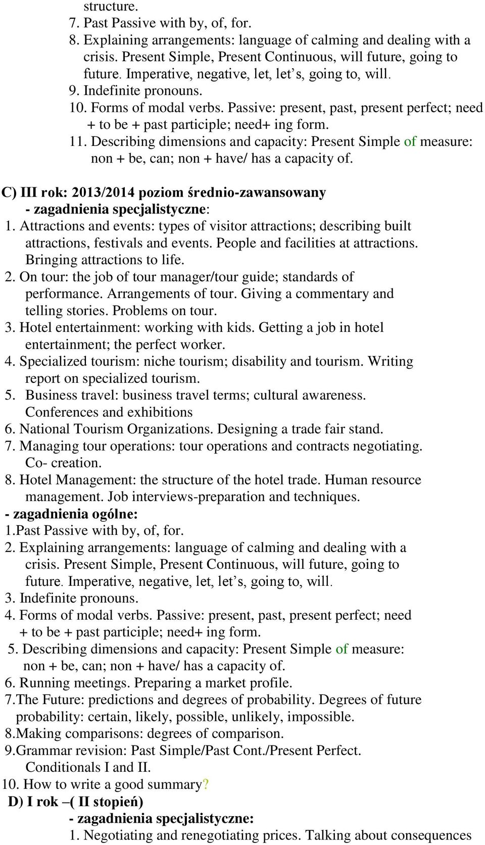 Describing dimensions and capacity: Present Simple of measure: non + be, can; non + have/ has a capacity of. C) III rok: 2013/2014 poziom średnio-zawansowany 1.