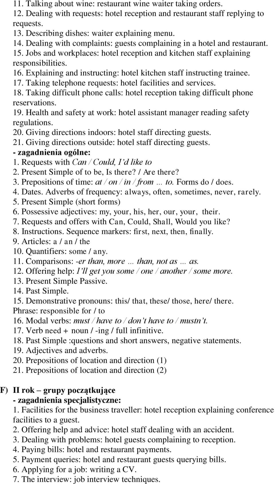 Explaining and instructing: hotel kitchen staff instructing trainee. 17. Taking telephone requests: hotel facilities and services. 18.