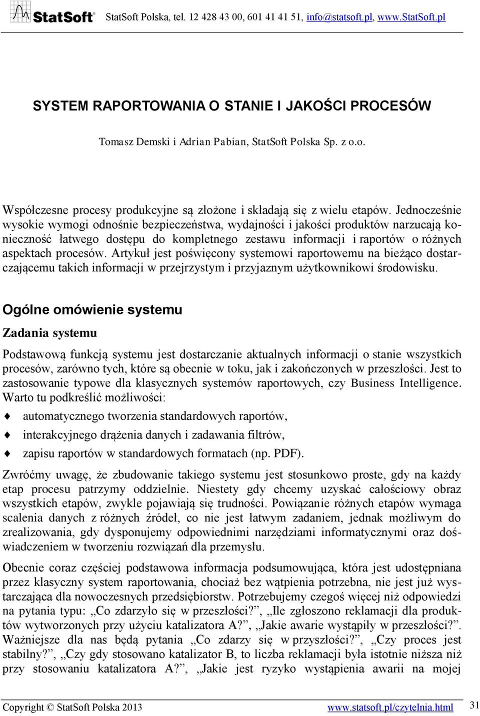 Artykuł jest poświęcony systemowi raportowemu na bieżąco dostarczającemu takich informacji w przejrzystym i przyjaznym użytkownikowi środowisku.