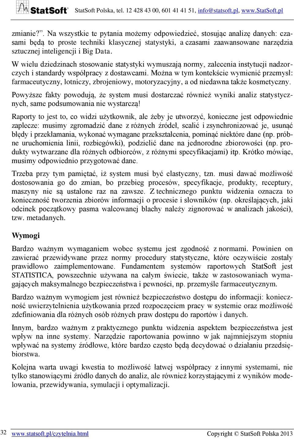 W wielu dziedzinach stosowanie statystyki wymuszają normy, zalecenia instytucji nadzorczych i standardy współpracy z dostawcami.