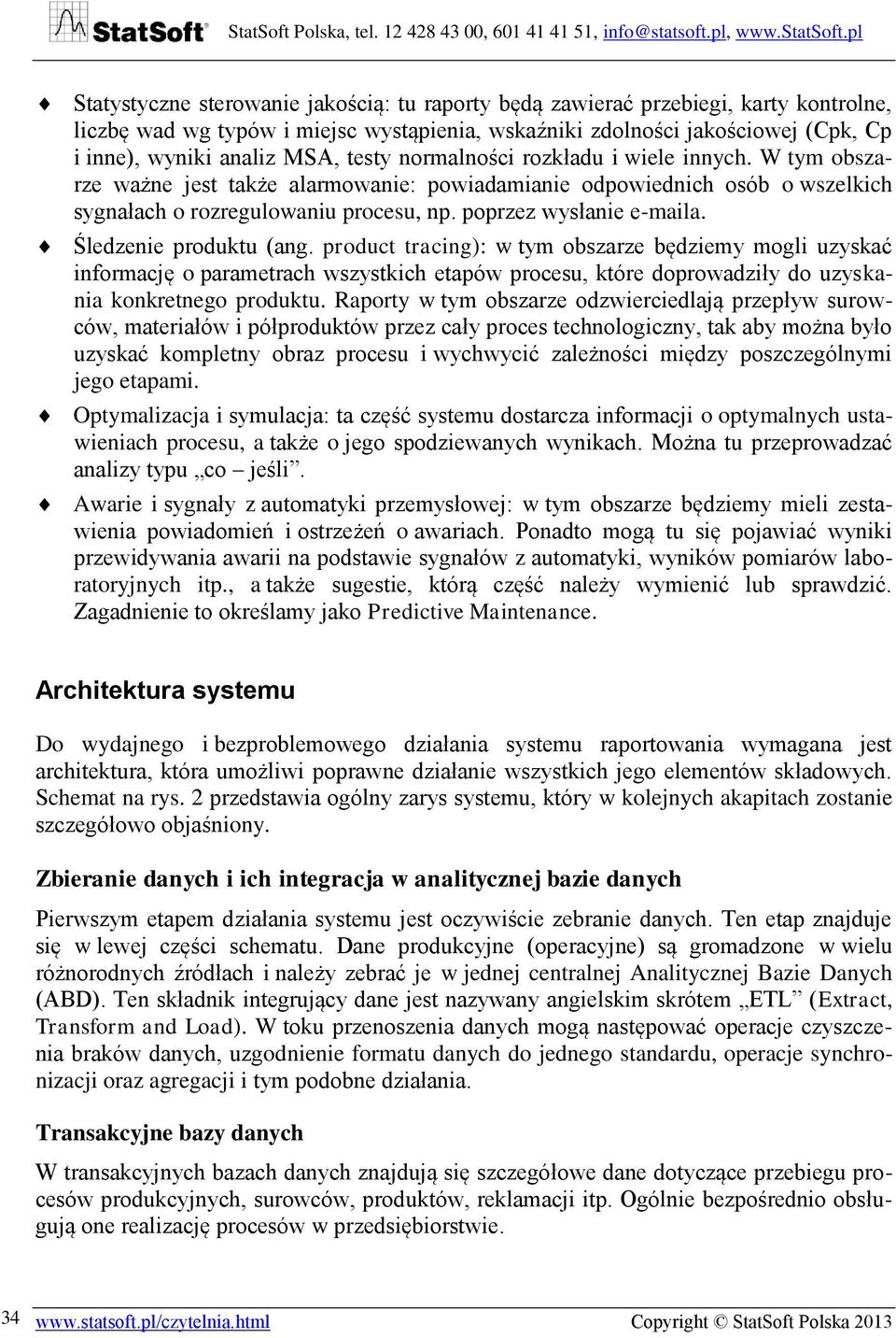 Śledzenie produktu (ang. product tracing): w tym obszarze będziemy mogli uzyskać informację o parametrach wszystkich etapów procesu, które doprowadziły do uzyskania konkretnego produktu.