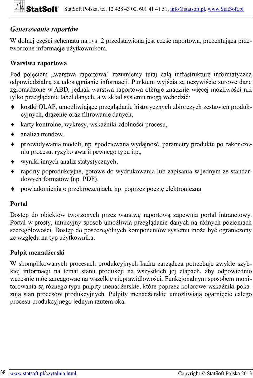Punktem wyjścia są oczywiście surowe dane zgromadzone w ABD, jednak warstwa raportowa oferuje znacznie więcej możliwości niż tylko przeglądanie tabel danych, a w skład systemu mogą wchodzić: kostki