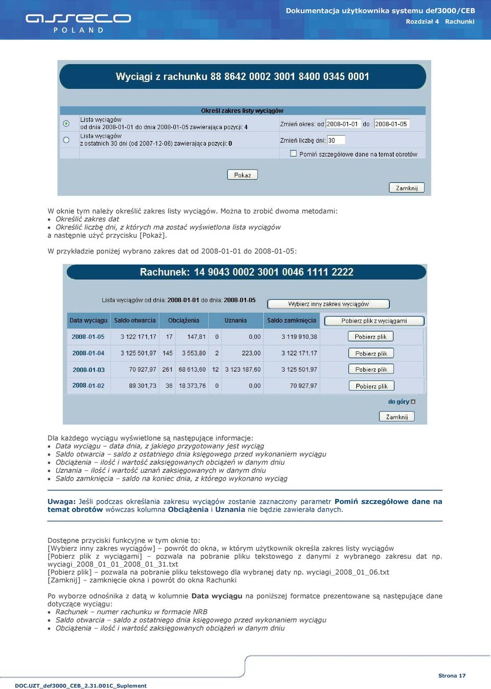 W przykładzie poniżej wybrano zakres dat od 2008-01-01 do 2008-01-05: Dla każdego wyciągu wyświetlone są następujące informacje: Data wyciągu data dnia, z j akiego przygotowany j est wyciąg Saldo