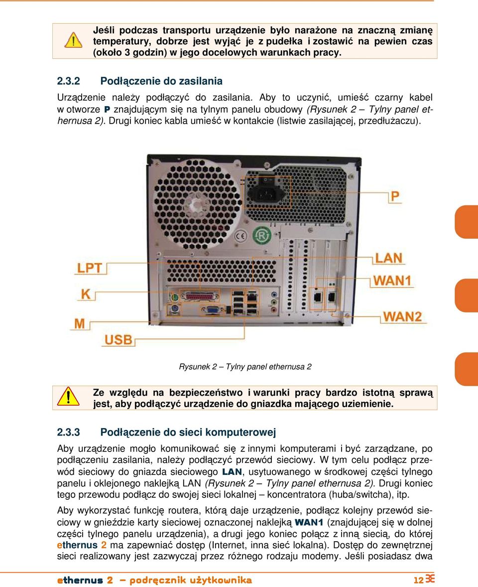Aby t uczynić, umieść czarny kabel w twrze P znajdującym się na tylnym panelu budwy (Rysunek 2 Tylny panel a 2). Drugi kniec kabla umieść w kntakcie (listwie zasilającej, przedłuŝaczu).